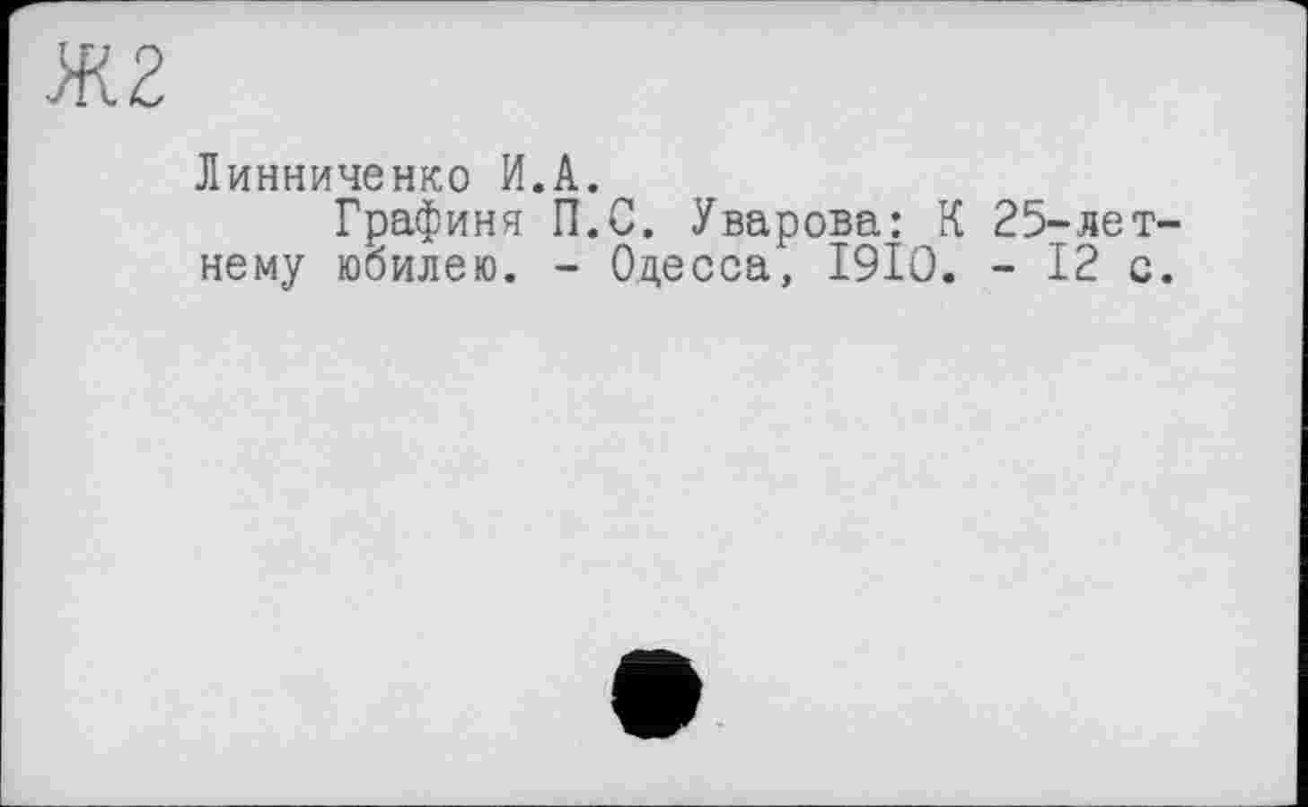 ﻿жг
Линниченко И.А.
Графиня П.С. Уварова: К 25-лет нему юбилею. - Одесса, 1910. - 12 с